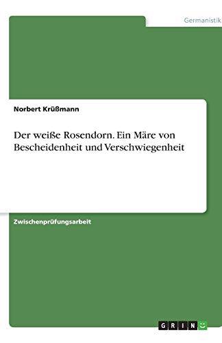 Der weiße Rosendorn. Ein Märe von Bescheidenheit und Verschwiegenheit