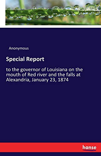 Special Report: to the governor of Louisiana on the mouth of Red river and the falls at Alexandria, January 23, 1874