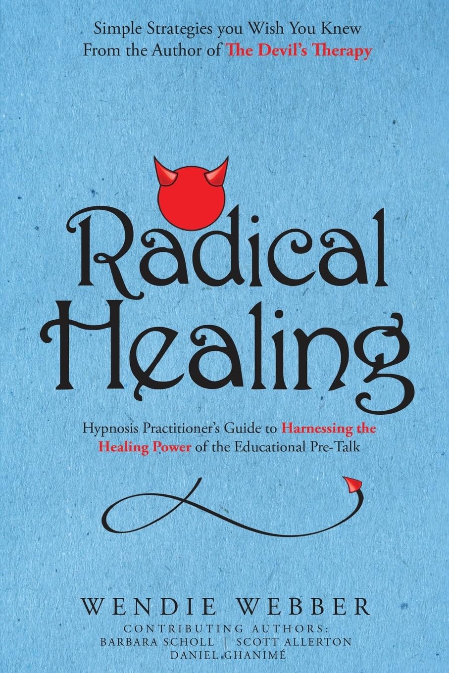 Radical Healing: Hypnosis Practitioner's Guide to Harnessing the Healing Power of the Educational Pre-Talk (The Devil's Therapy, Band 3)