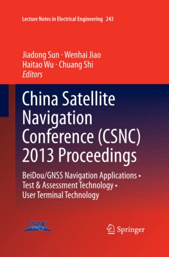 China Satellite Navigation Conference (CSNC) 2013 Proceedings: BeiDou/GNSS Navigation Applications • Test & Assessment Technology • User Terminal ... Notes in Electrical Engineering, Band 243)