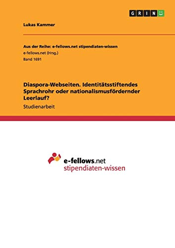 Diaspora-Webseiten. Identitätsstiftendes Sprachrohr oder nationalismusfördernder Leerlauf?