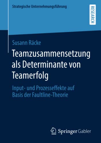 Teamzusammensetzung als Determinante von Teamerfolg: Input- und Prozesseffekte auf Basis der Faultline-Theorie (Strategische Unternehmungsführung)