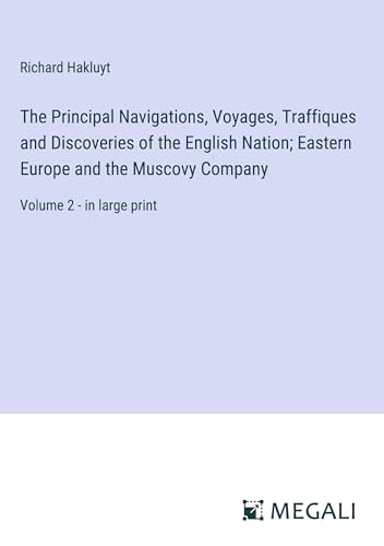 The Principal Navigations, Voyages, Traffiques and Discoveries of the English Nation; Eastern Europe and the Muscovy Company: Volume 2 - in large print