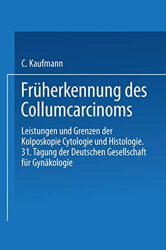 Früherkennung des Collumcarcinoms: Leistungen Und Grenzen Der Kolposkopie, Cytologie Und Histologie. 31. Tagung Der Deutschen Gesellschaft Für Gynäkologie In Heidelberg 1956 (German Edition)