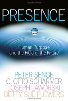 Presence: Human Purpose and the Field of the Future