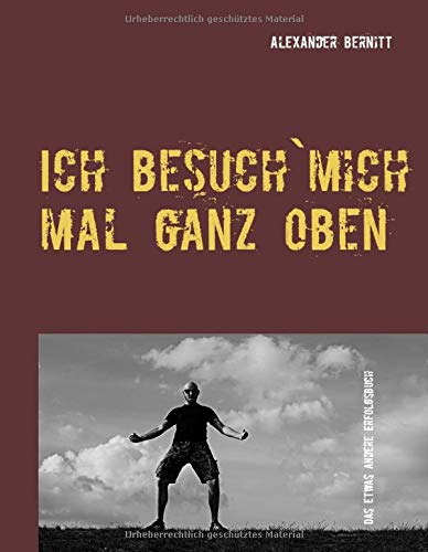 Ich besuch`mich mal ganz oben: Das etwas andere Erfolgsbuch