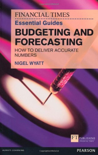 The Financial Times Essential Guide to Budgeting and Forecasting: How to Deliver Accurate Numbers (FT Guides)