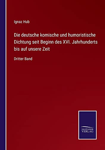 Die deutsche komische und humoristische Dichtung seit Beginn des XVI. Jahrhunderts bis auf unsere Zeit: Dritter Band