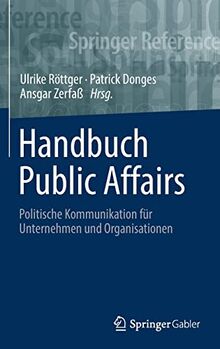 Handbuch Public Affairs: Politische Kommunikation für Unternehmen und Organisationen (Springer Reference Wirtschaft)