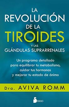 Revolucion de la Tiroides Y Las Glandulas Suprarrenales, La: Un programa detallado para equilibrar tu metabolismo, cuidar tus hormonas y mejorar tu estado de ánimo