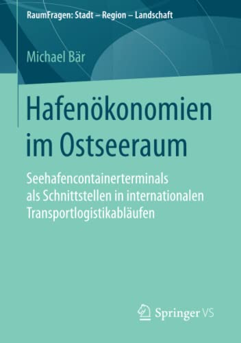 Hafenökonomien im Ostseeraum: Seehafencontainerterminals als Schnittstellen in internationalen Transportlogistikabläufen (RaumFragen: Stadt – Region – Landschaft)