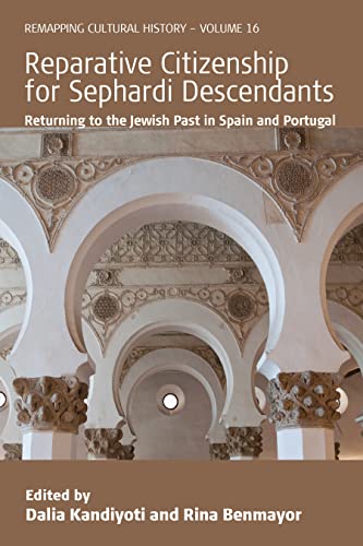 Reparative Citizenship for Sephardi Descendants: Returning to the Jewish Past in Spain and Portugal (Remapping Cultural History, 16)