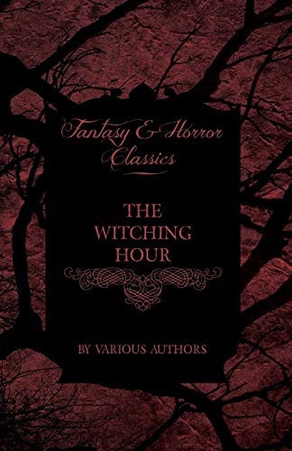 The Witching Hour - A Collection of Victorian Tales Concerning Witchcraft and Wizardry