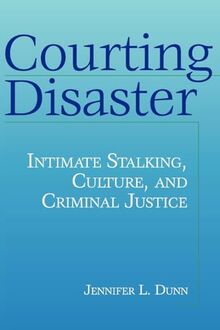 Courting Disaster: Intimate Stalking, Culture and Criminal Justice (SOCIAL PROBLEMS AND SOCIAL ISSUES)