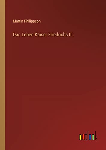 Das Leben Kaiser Friedrichs III.