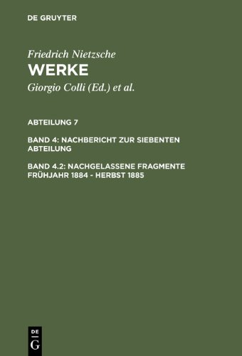Nietzsche, Friedrich: Werke. Abteilung 7. Nachbericht zur siebenten Abteilung: Werke, Kritische Gesamtausgabe, Abt.7, Bd.4, Nachbericht zur siebenten ... Fruehjahr, 1884-Herbst 1885: Band 4. Band 4.2