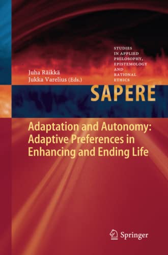 Adaptation and Autonomy: Adaptive Preferences in Enhancing and Ending Life (Studies in Applied Philosophy, Epistemology and Rational Ethics, Band 10)