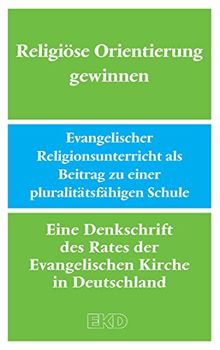 Religiöse Orientierung gewinnen: Evangelischer Religionsunterricht als Beitrag zu einer pluralitätsfähigen Schule. Eine Denkschrift des Rates der ... Kirche in Deutschland (EKD-Denkschriften)