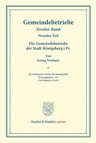 Die Gemeindebetriebe der Stadt Königsberg i.Pr.: Gemeindebetriebe ¿ Neuere Versuche und Erfahrungen über die Ausdehnung der kommunalen Tätigkeit in ... 129/IX). (Duncker & Humblot reprints, Band 2)