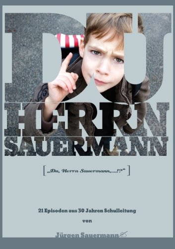 Du Herrn Sauermann: 21 Episoden aus 30 Jahren Schulleitung