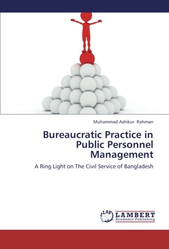 Bureaucratic Practice in Public Personnel Management: A Ring Light on The Civil Service of Bangladesh