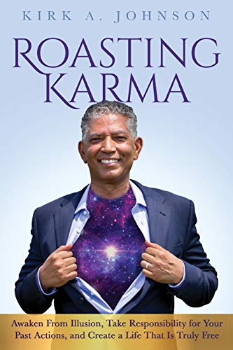 Roasting Karma: Awaken From Illusion, Take Responsibility for Your Past Actions, and Create a Life That Is Truly Free