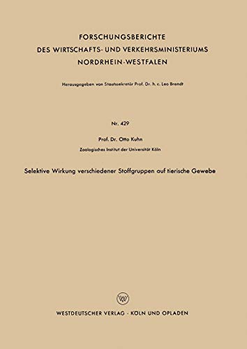 Selektive Wirkung verschiedener Stoffgruppen auf tierische Gewebe (Forschungsberichte des Wirtschafts- und Verkehrsministeriums Nordrhein-Westfalen) ... Nordrhein-Westfalen, 429, Band 429)
