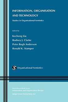 "Information, Organisation and Technology": Studies In Organisational Semiotics (Information and Organization Design Series, 1, Band 1)
