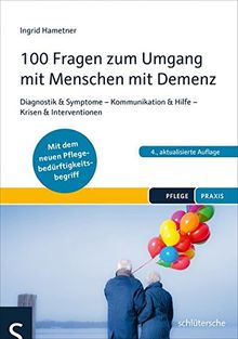 100 Fragen zum Umgang mit Menschen mit Demenz: Diagnostik & Symptome - Kommunikation & Hilfe - Krisen & Interventionen. Mit dem neuen Pflegebedürftigkeitsbegriff