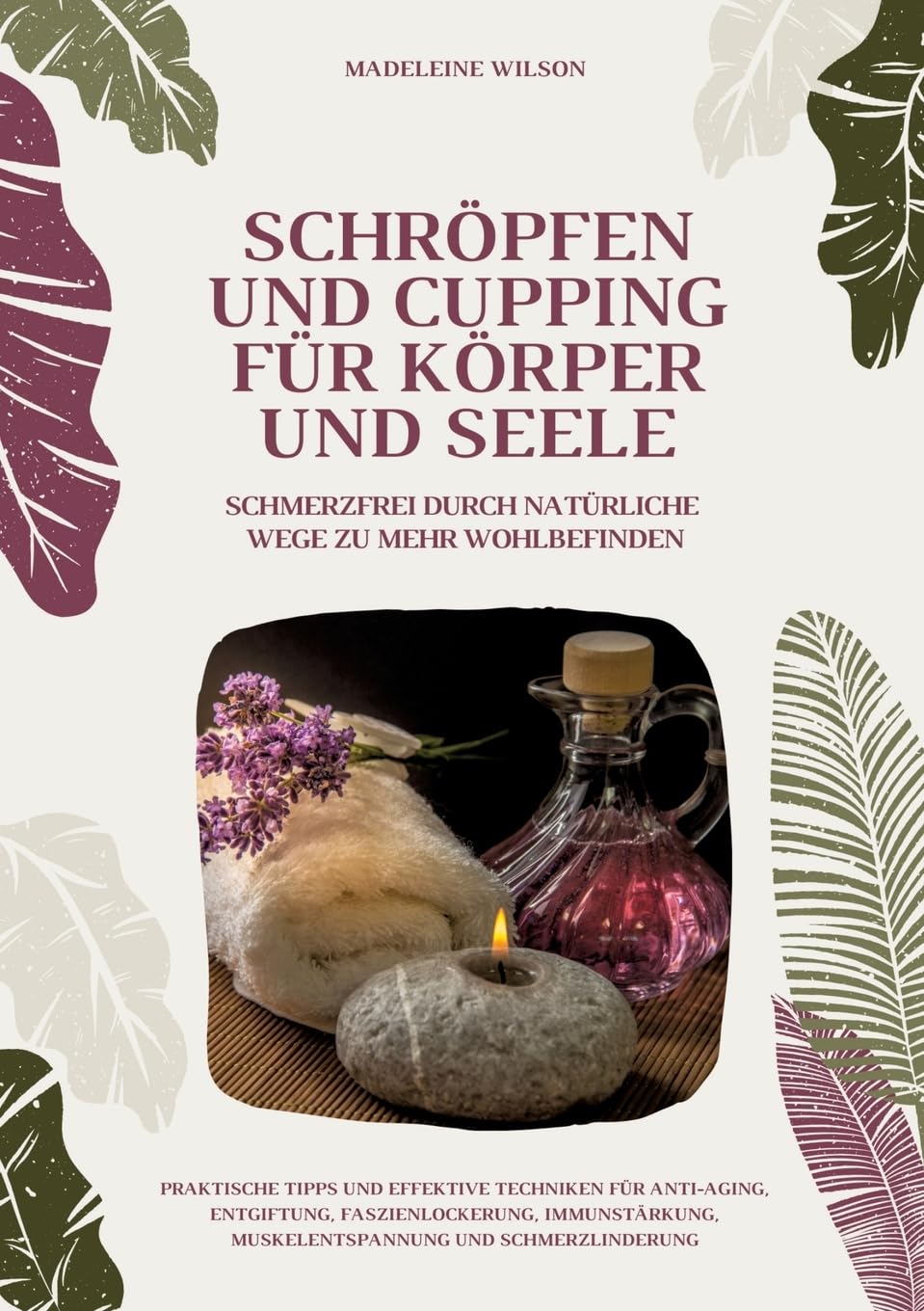 Schröpfen und Cupping für Körper und Seele: Schmerzfrei durch natürliche Wege zu mehr Wohlbefinden: Praktische Tipps und effektive Techniken für ... Muskelentspannung und Schmerzlinderung