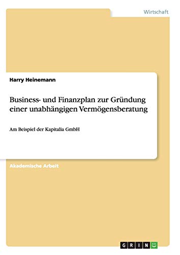 Business- und Finanzplan zur Gründung einer unabhängigen Vermögensberatung: Am Beispiel der Kapitalia GmbH