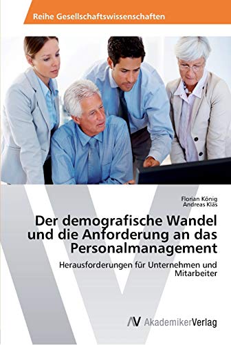 Der demografische Wandel und die Anforderung an das Personalmanagement: Herausforderungen für Unternehmen und Mitarbeiter