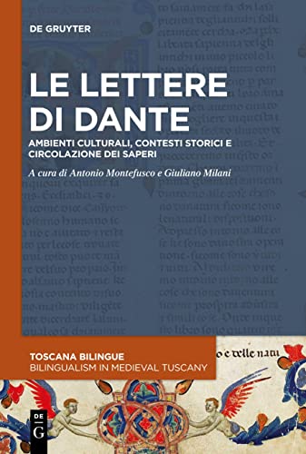 Le lettere di Dante: Ambienti culturali, contesti storici e circolazione dei saperi (Toscana Bilingue. Storia sociale della traduzione medievale / Bilingualism in Medieval Tuscany, 2, Band 2)