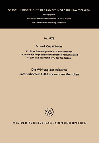 Die Wirkung der Arbeiten unter erhöhtem Luftdruck auf den Menschen (Forschungsberichte des Landes Nordrhein-Westfalen) (German Edition) ... Landes Nordrhein-Westfalen, 1773, Band 1773)