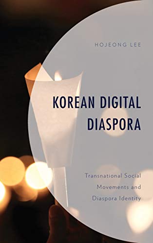 Korean Digital Diaspora: Transnational Social Movements and Diaspora Identity (Korean Communities Across the World)