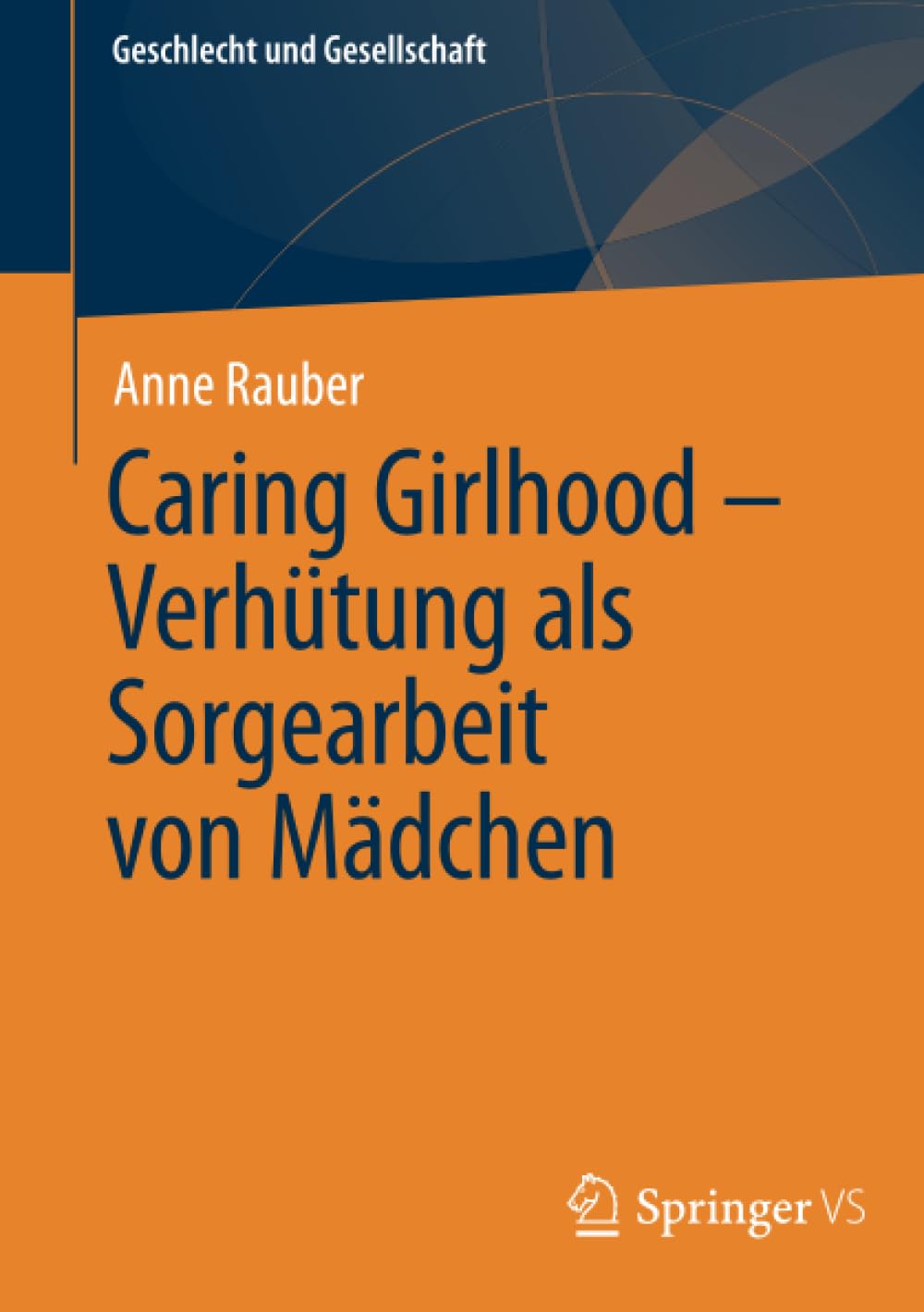 Caring Girlhood – Verhütung als Sorgearbeit von Mädchen (Geschlecht und Gesellschaft, Band 85)