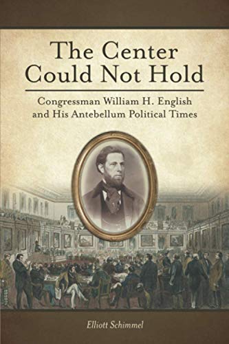 The Center Could Not Hold: Congressman William H. English and His Antebellum Political Times