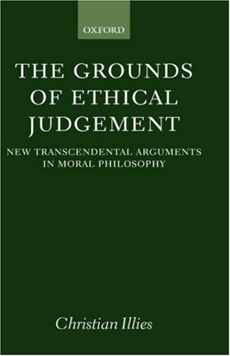 The Grounds of Ethical Judgement: New Transcendental Arguments in Moral Philosophy (Oxford Philosophical Monographs (Hardcover))