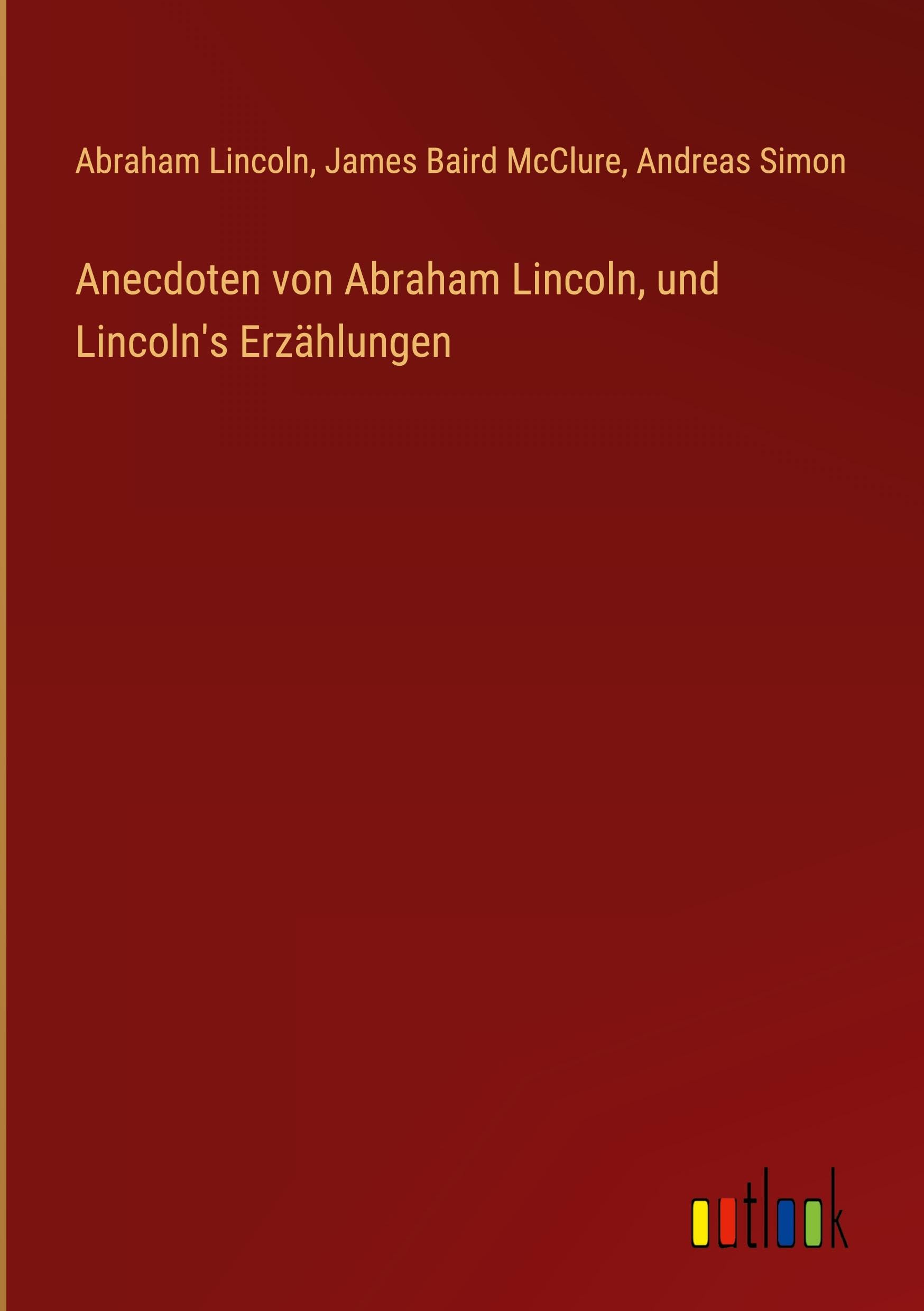 Anecdoten von Abraham Lincoln, und Lincoln's Erzählungen
