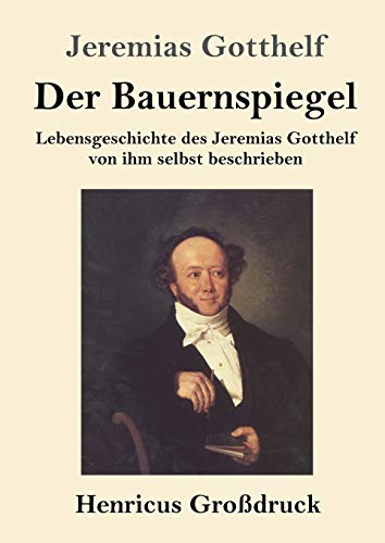 Der Bauernspiegel (Großdruck): Lebensgeschichte des Jeremias Gotthelf von ihm selbst beschrieben