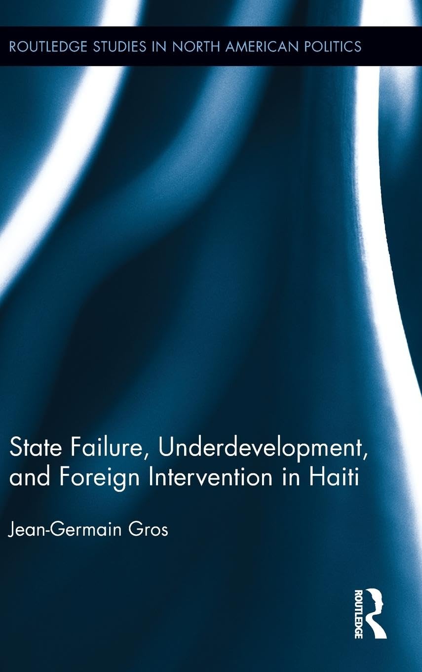 State Failure, Underdevelopment, and Foreign Intervention in Haiti (Routledge Studies in North American Politics, 4, Band 4)