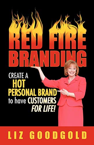 Red Fire Branding: Creating a Hot Personal Brand so that Customers Choose You!