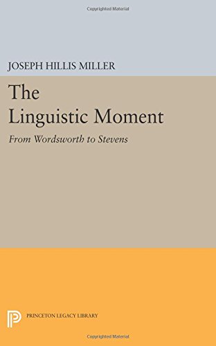 The Linguistic Moment: From Wordsworth to Stevens (Princeton Legacy Library)