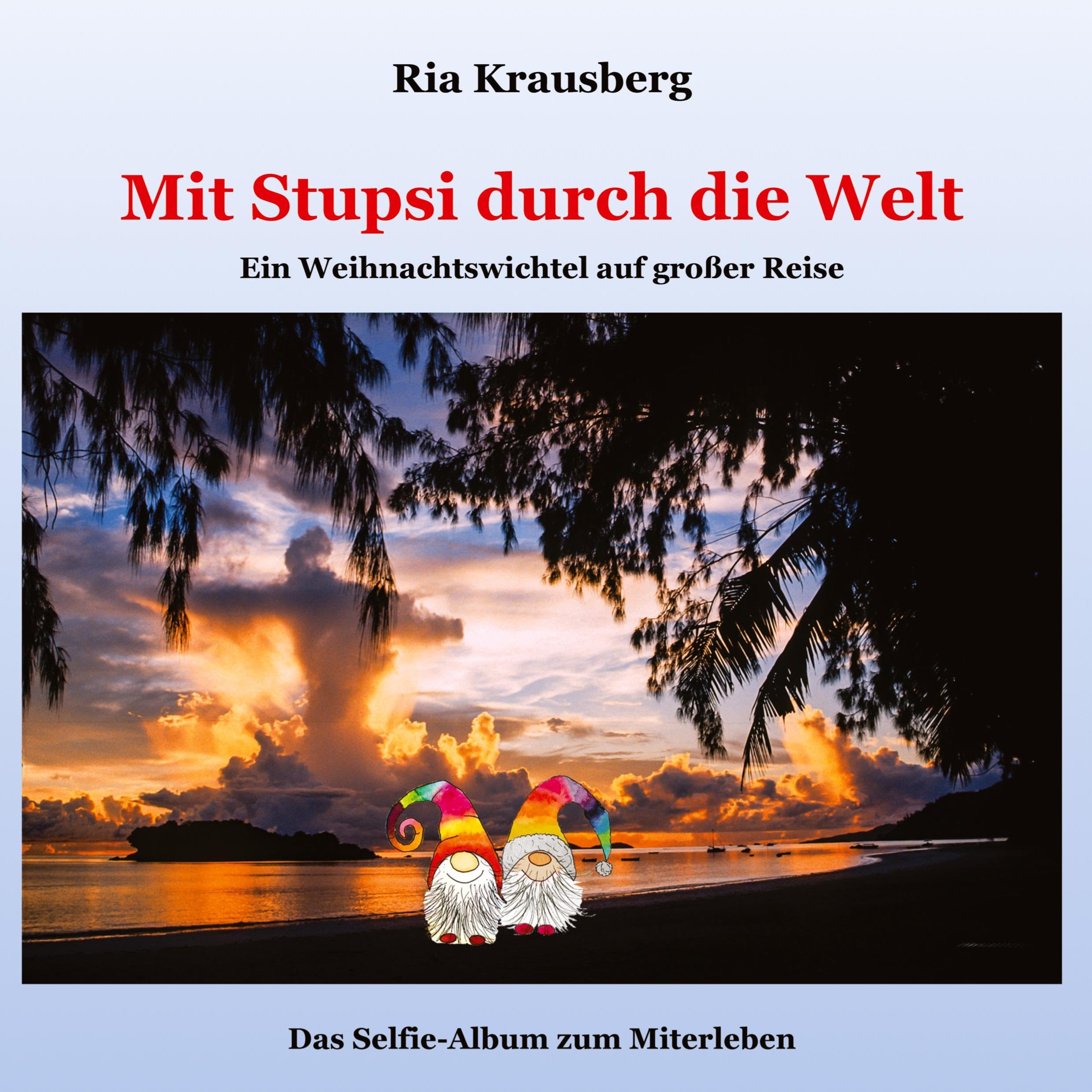 Mit Stupsi durch die Welt: Ein Weihnachtswichtel auf großer Reise - Das Selfie-Album zum Miterleben