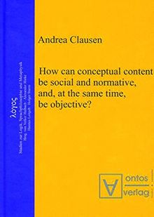 How can conceptual content be social and normative, and, at the same time, be objective? (Logos, Band 6)