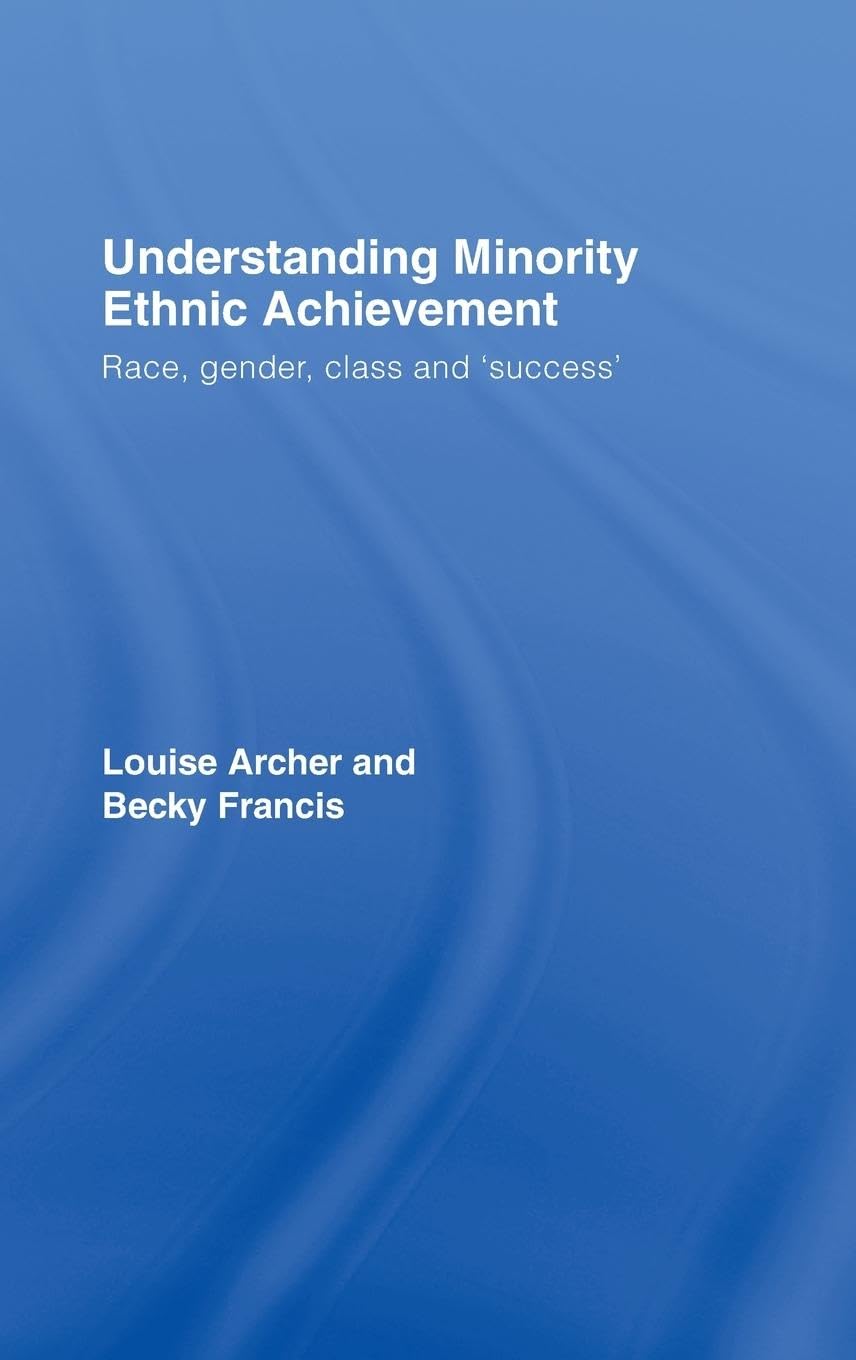 Understanding Minority Ethnic Achievement: Race, Gender, Class and 'Success'