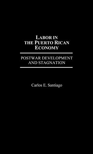 Labor in the Puerto Rican Economy: Postwar Development and Stagnation (Bibliographies and Indexes in World)