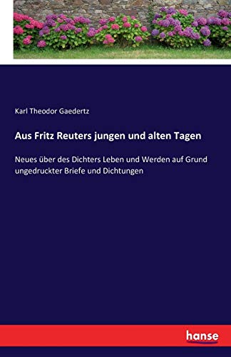 Aus Fritz Reuters jungen und alten Tagen: Neues über des Dichters Leben und Werden auf Grund ungedruckter Briefe und Dichtungen