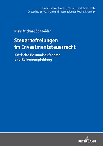 Steuerbefreiungen im Investmentsteuerrecht: Kritische Bestandsaufnahme und Reformempfehlung (Forum Unternehmens-, Steuer- und Bilanzrecht)