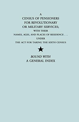 A Census of Pensioners for Revolutionary or Military Services; With Their Names, Ages, and Places of Residence Under the ACT for Taking the Sixth Ce